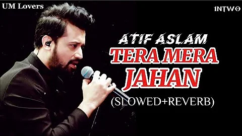 TERA MERA JAHAN | Atif Aslam | Lyrics | Slowed+Reverb