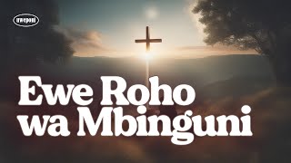Ewe Roho wa Mbinguni | nyimbo za injili