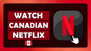 How To Watch Canadian Netflix From Other Countries - (Tutorial)