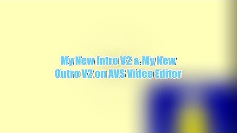 (REUPLOADED) My New Intro V2 & My New Outro V2 on AVS Video Editor