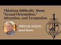 Tstt jared moore  thinking biblically about sexual orientation attraction and temptation