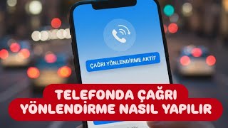 Çağrı Yönlendirme Nasıl Yapılır - Arama Yönlendirme - Telefonda Çağrı Yönlendirme