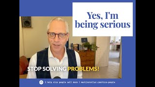 EP 98: Yes I mean it: stop solving problems