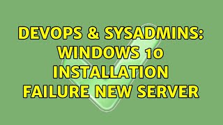 Famous DevOps & SysAdmins: Windows 10 Installation Failure New Server Wealth