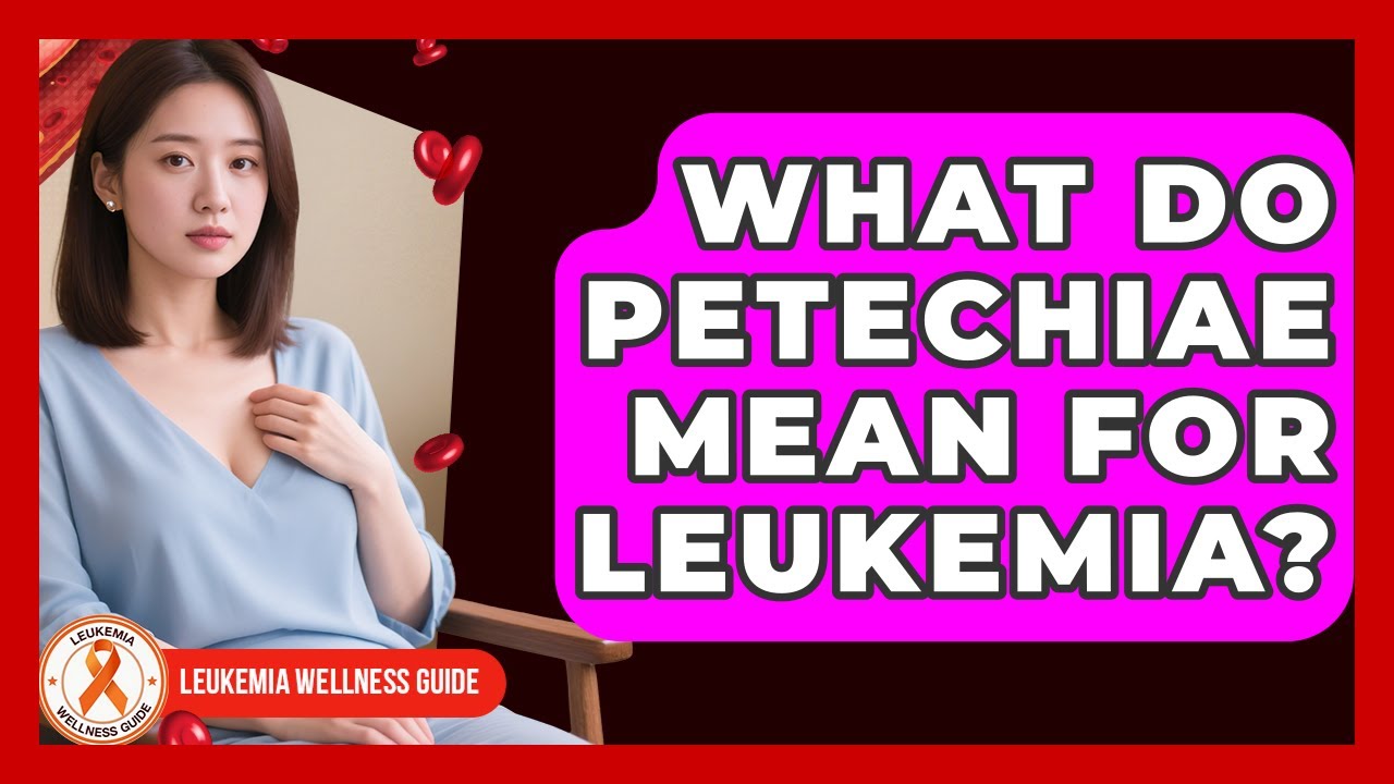 What Do Petechiae Mean For Leukemia? - Leukemia Wellness Guide