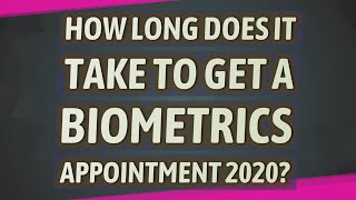 How long does it take to get a biometrics appointment 2020?