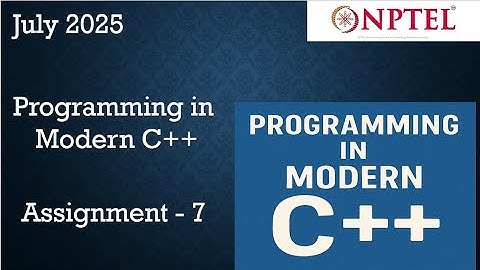 NPTEL Programming in Modern C++ WEEK 7 ASSIGNMENT 7 ANSWERS  Solutions Quiz | 2025 July