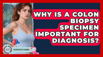 Why Is A Colon Biopsy Specimen Important For Diagnosis? - Colon Health Channel