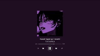 TATARKA - KAWAII (sped up / reverb)