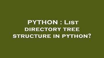 PYTHON : List directory tree structure in python?