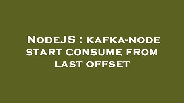 NodeJS : kafka-node start consume from last offset