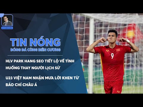 TIN NÓNG BÓNG ĐÁ 7/5: U23 VIỆT NAM NHẬN MƯA LỜI KHEN TỪ BÁO CHÍ CHÂU Á