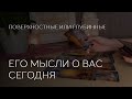 ❤️ ЕГО МЫСЛИ О ВАС СЕГОДНЯ