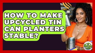 How To Make Upcycled Tin Can Planters Stable? - The Upcycle Lab