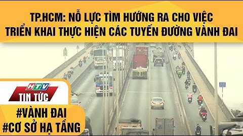 TP.HCM: NỖ LỰC TÌM HƯỚNG RA CHO VIỆC TRIỂN KHAI THỰC HIỆN CÁC TUYẾN ĐƯỜNG VÀNH ĐAI | HTV TIN TỨC