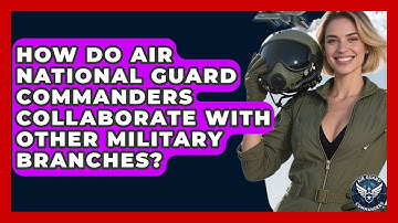 How Do Air National Guard Commanders Collaborate With Other Military Branches?