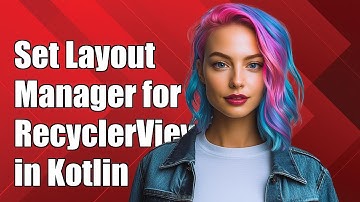 How to Set LayoutManager for RecyclerView in Kotlin: A Step-by-Step Guide