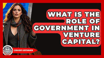 What Is The Role Of Government In Venture Capital? - Learn About Libertarianism