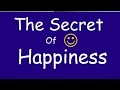 The Secret of Happiness, How to be Happy