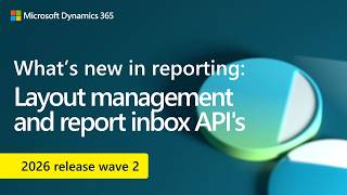 What's new in reporting: Layout Management and Report Inbox API's (2026 release wave 2)