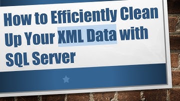 How to Efficiently Clean Up Your XML Data with SQL Server
