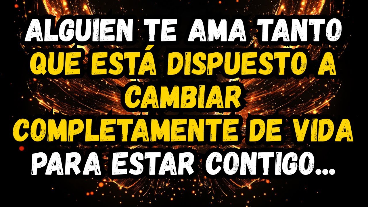 💌❤️ ALGUIEN TE AMA TANTO QUE ESTÁ DISPUESTO A CAMBIAR COMPLETAMENTE DE VIDA PARA ESTAR CONTIGO...