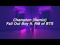 Champion remix  fall out boy ft rm of bts