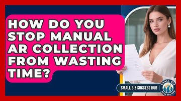 How Do You Stop Manual AR Collection From Wasting Time? - Small Biz Success Hub