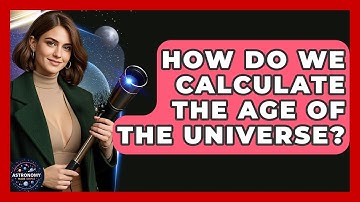 How Do We Calculate The Age Of The Universe? - Astronomy Made Simple