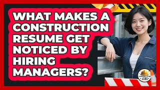 What Makes A Construction Resume Get Noticed By Hiring Managers? - Construction Jobs