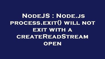 NodeJS : Node.js process.exit() will not exit with a createReadStream open