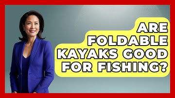 Are Foldable Kayaks Good For Fishing? - Exploring Campgrounds