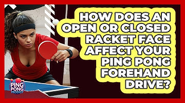 How Does An Open Or Closed Racket Face Affect Your Ping Pong Forehand Drive? - Ping Pong Prodigy