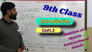 Addition ,Subtraction of Matrix, 9th class, Chapter # 1, Ex # 1.3 Introduction, PTB Course