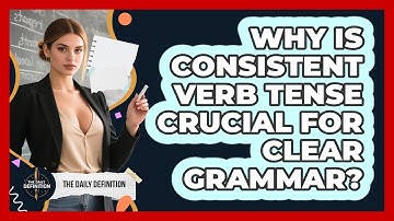 Why Is Consistent Verb Tense Crucial For Clear Grammar? - The Daily Definition