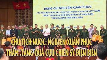 ĐIỆN BIÊN - CHỦ TỊCH NƯỚC: NGUYỄN XUÂN PHÚC - THĂM TẶNG QUÀ CỰU CHIẾN SỸ ĐIỆN BIÊN