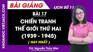 Chiến tranh thế giới thứ hai (1939 - 1945) - Bài 17 - Lịch sử 11 - Cô Nguyễn Thúy Hảo (HAY NHẤT)