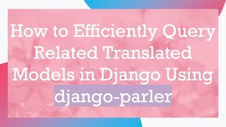 How to Efficiently Query Related Translated Models in Django Using django-parler