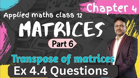 Matrices chapter 4 part 6 | transpose of matrix | Ex 4.4 applied maths class 12  Gaur classes