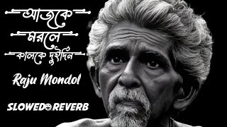 আজকে মরলে কালকে দুইদিন | Ajke Morle Kalke Doi Din | Raju Mondol | Bangla New Song |Slowed~Reverb