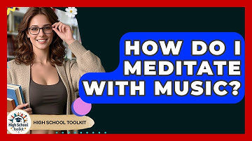 How Do I Meditate With Music? - High School Toolkit