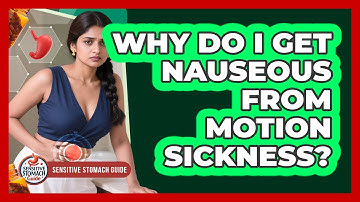 Why Do I Get Nauseous From Motion Sickness? - Sensitive Stomach Guide