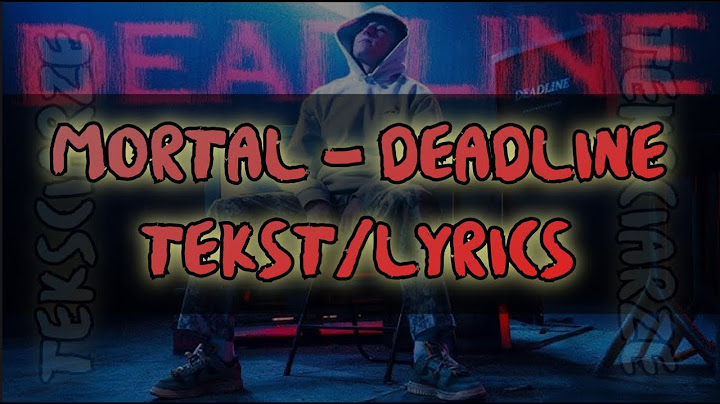 MORTAL - DEADLINE TEKST/LYRICS
