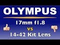 Olympus 17mm f1.8 vs Olympus 14-42mm Kit Lens ep.146