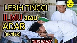 GUS BAHA : Lebih Tinggi Mana ilmu atau Adab?