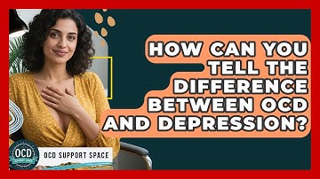 How Can You Tell The Difference Between OCD And Depression? - OCD Support Space