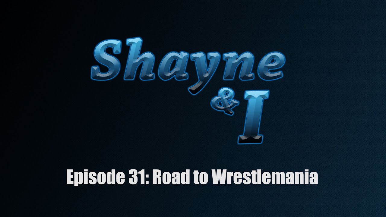 Shayne and I Episode 31: The Road To Wrestlemania