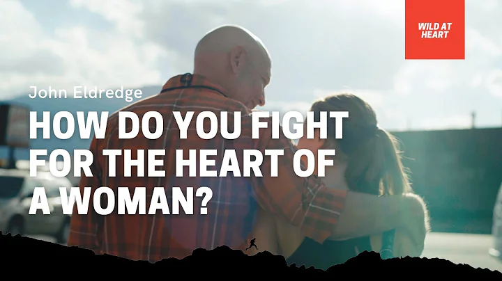 How Do You Fight for the Heart of a Woman? John El...