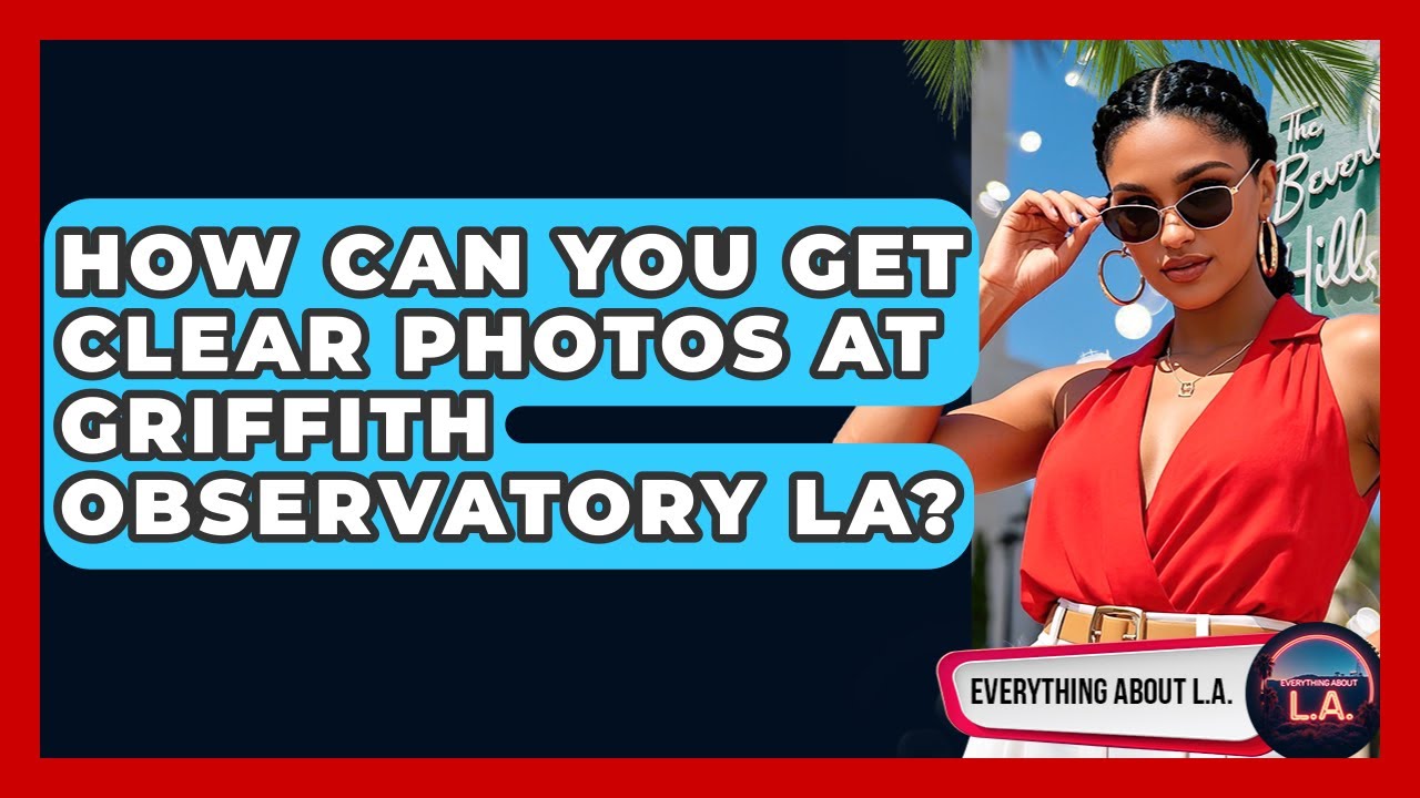 How Can You Get Clear Photos At Griffith Observatory LA? - Everything About LA