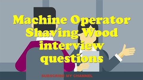 Machine Operator Shaving Wood interview questions